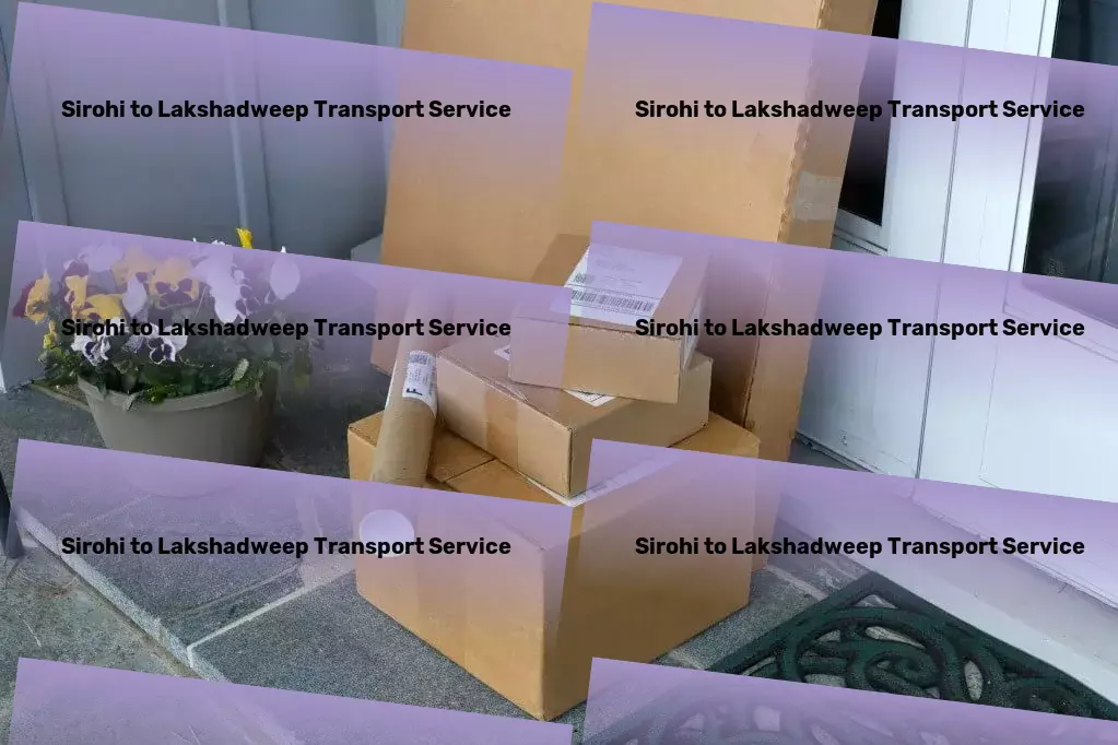 Sirohi to Lakshadweep Transport Your secret weapon for overcoming Indian logistics hurdles! - Advanced freight logistics